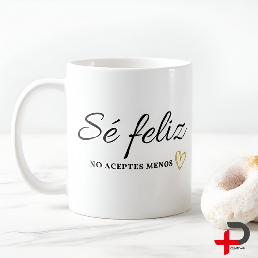 Mug Taza Pocillo Café con mensaje positivo, Regalo motivacional SÉ FELIZ NO ACEPTES MENOS
